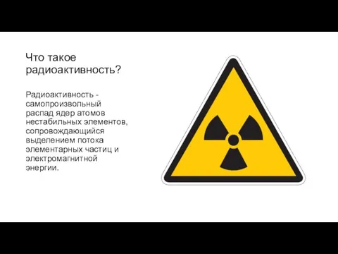 Что такое радиоактивность? Радиоактивность - самопроизвольный распад ядер атомов нестабильных элементов, сопровождающийся