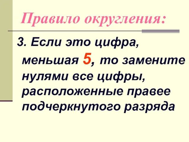 Правило округления: 3. Если это цифра, меньшая 5, то замените нулями все