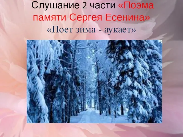 Слушание 2 части «Поэма памяти Сергея Есенина» «Поет зима - аукает»