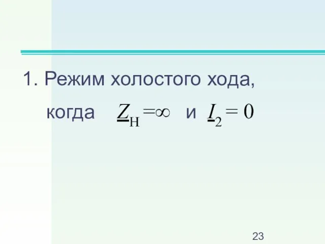 1. Режим холостого хода, когда ZН =∞ и I2 = 0