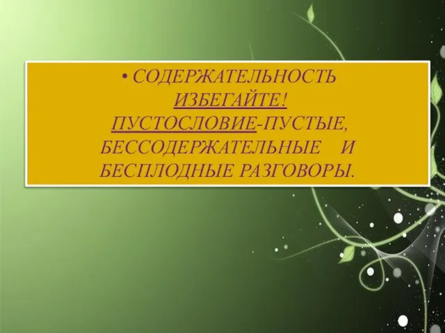 СОДЕРЖАТЕЛЬНОСТЬ ИЗБЕГАЙТЕ! ПУСТОСЛОВИЕ-ПУСТЫЕ, БЕССОДЕРЖАТЕЛЬНЫЕ И БЕСПЛОДНЫЕ РАЗГОВОРЫ.