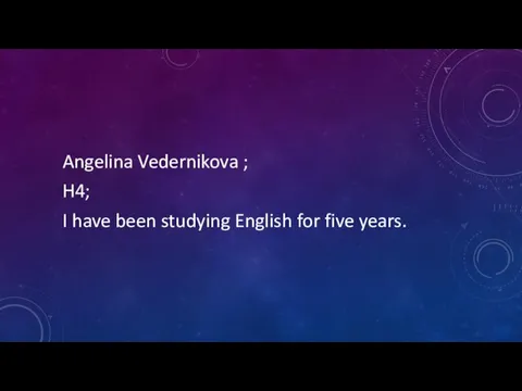 Angelina Vedernikova ; H4; I have been studying English for five years.