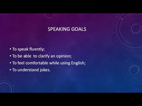 SPEAKING GOALS To speak fluently; To be able to clarify an opinion;