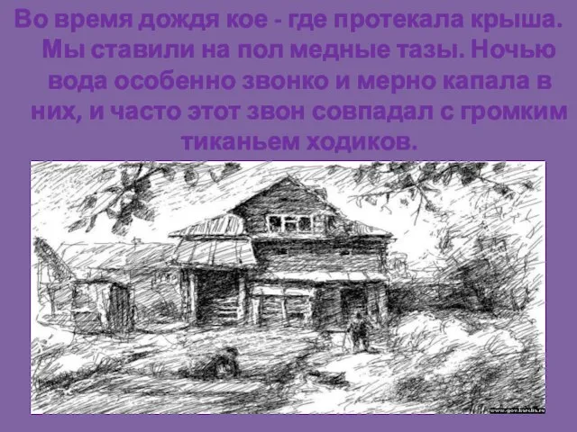 Во время дождя кое - где протекала крыша. Мы ставили на пол