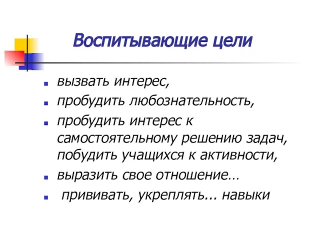 Воспитывающие цели вызвать интерес, пробудить любознательность, пробудить интерес к самостоятельному решению задач,