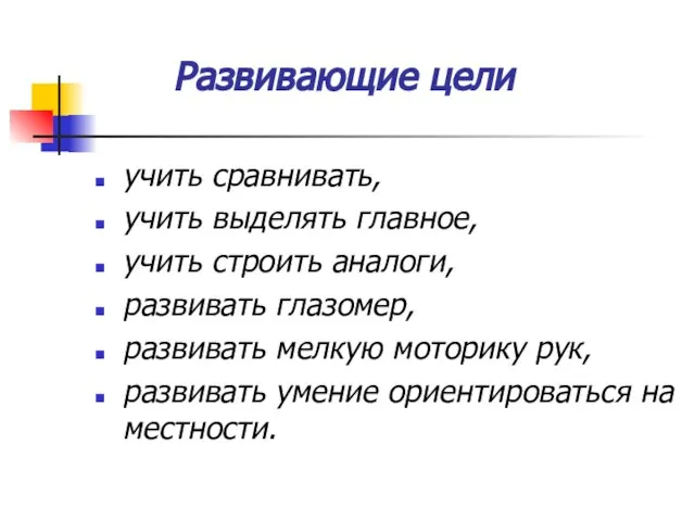 Развивающие цели учить сравнивать, учить выделять главное, учить строить аналоги, развивать глазомер,