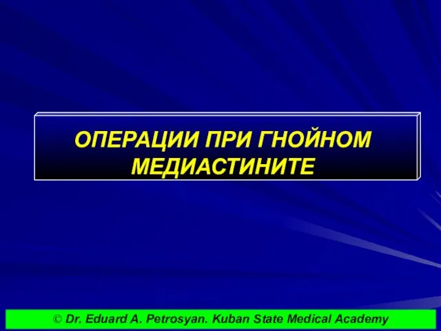 ОПЕРАЦИИ ПРИ ГНОЙНОМ МЕДИАСТИНИТЕ © Dr. Eduard A. Petrosyan. Kuban State Medical Academy