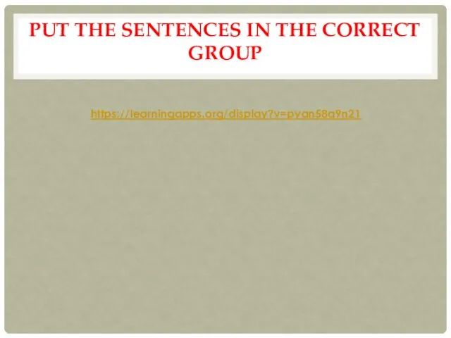 PUT THE SENTENCES IN THE CORRECT GROUP https://learningapps.org/display?v=pyan58a9n21