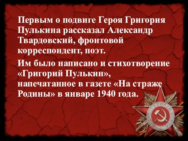 Первым о подвиге Героя Григория Пулькина рассказал Александр Твардовский, фронтовой корреспондент, поэт.
