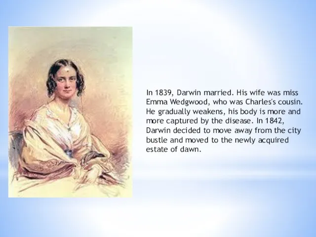 In 1839, Darwin married. His wife was miss Emma Wedgwood, who was