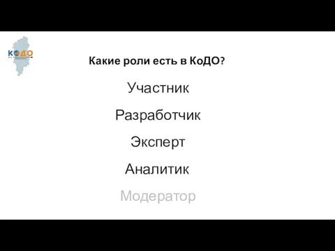 Какие роли есть в КоДО? Участник Разработчик Эксперт Аналитик Модератор