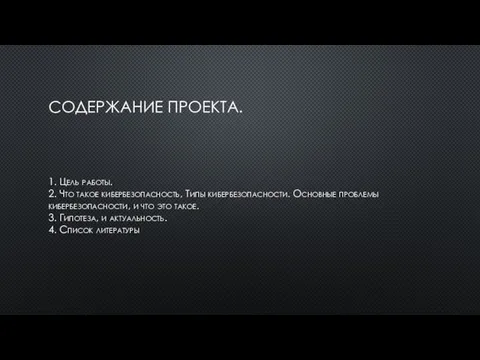 СОДЕРЖАНИЕ ПРОЕКТА. 1. Цель работы. 2. Что такое кибербезопасность, Типы кибербезопасности. Основные