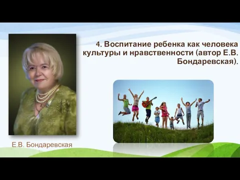 4. Воспитание ребенка как человека культуры и нравственности (автор Е.В. Бондаревская). Е.В. Бондаревская