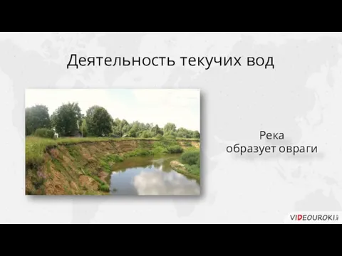 Деятельность текучих вод Река образует овраги