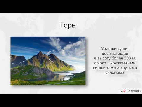 Горы Участки суши, достигающие в высоту более 500 м, с ярко выраженными вершинами и крутыми склонами