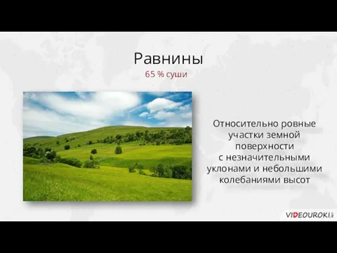 Равнины Относительно ровные участки земной поверхности с незначительными уклонами и небольшими колебаниями высот 65 % суши