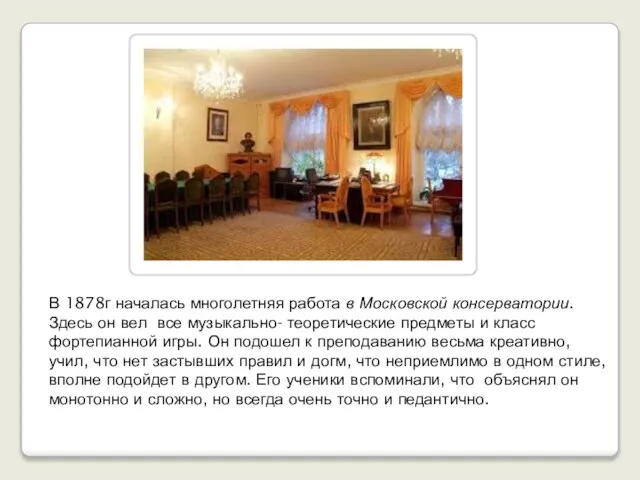 В 1878г началась многолетняя работа в Московской консерватории.Здесь он вел все музыкально-