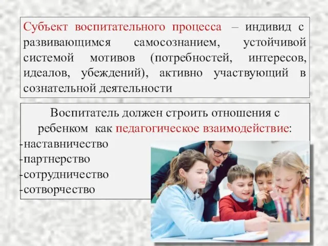 Субъект воспитательного процесса – индивид с развивающимся самосознанием, устойчивой системой мотивов (потребностей,