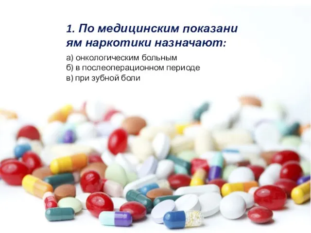 1. По медицинским показаниям наркотики назначают: б) в послеоперационном периоде в) при