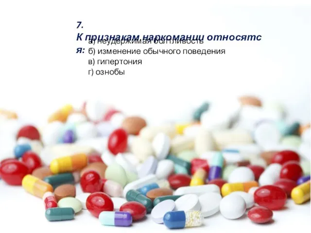 7.К признакам наркомании относятся: а) неудержимая болтливость б) изменение обычного поведения в) гипертония г) ознобы