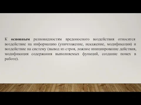 К основным разновидностям вредоносного воздействия относятся воздействие на информацию (уничтожение, искажение, модификация)