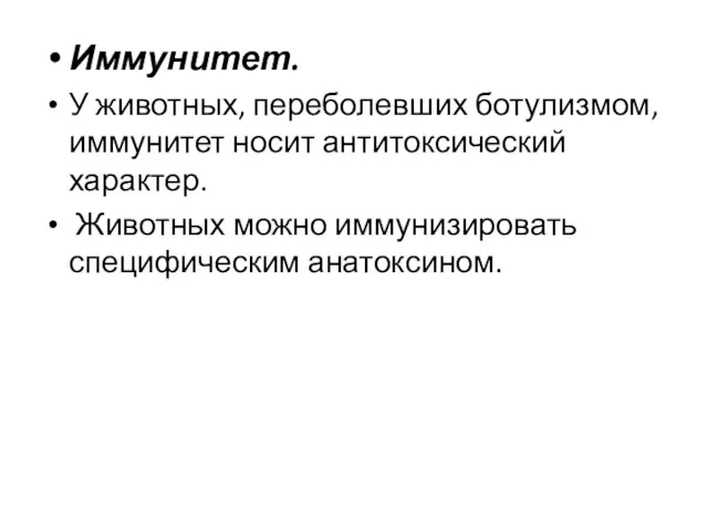 Иммунитет. У животных, переболевших ботулизмом, иммунитет носит антитоксический характер. Животных можно иммунизировать специфическим анатоксином.