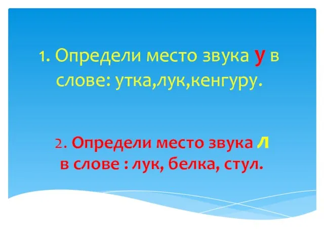 1. Определи место звука у в слове: утка,лук,кенгуру. 2. Определи место звука