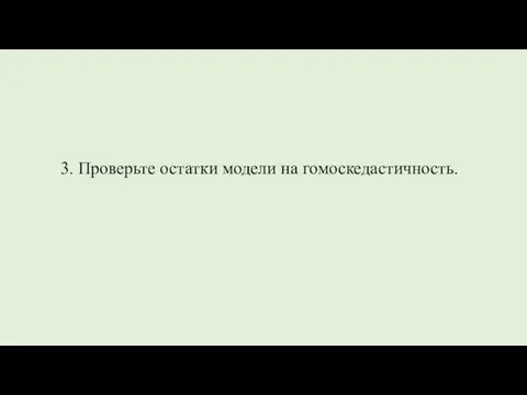 3. Проверьте остатки модели на гомоскедастичность.