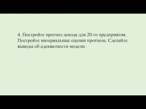 4. Постройте прогноз дохода для 20-го предприятия. Постройте интервальные оценки прогноза. Сделайте выводы об адекватности модели.