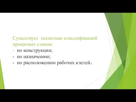 Существует несколько классификаций прокатных станов: - по конструкции; - по назначению; - по расположению рабочих клетей.