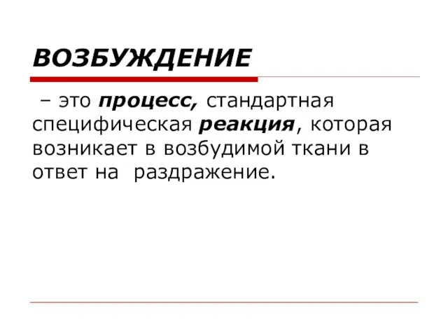 ВОЗБУЖДЕНИЕ – это процесс, стандартная специфическая реакция, которая возникает в возбудимой ткани в ответ на раздражение.