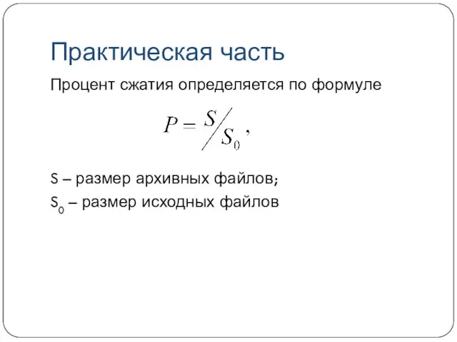 Практическая часть Процент сжатия определяется по формуле S – размер архивных файлов;