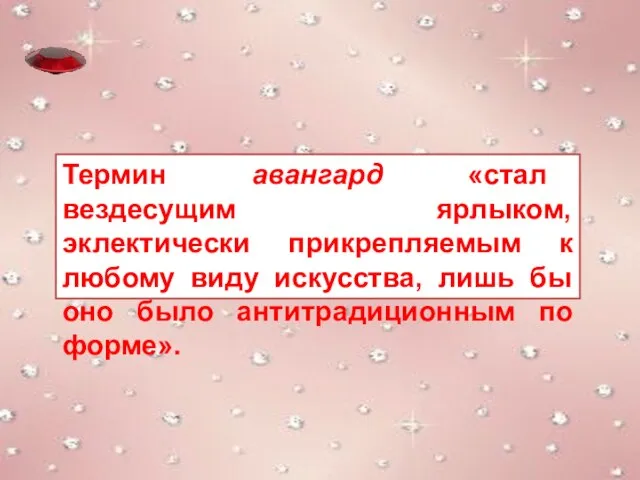 Термин авангард «стал вездесущим ярлыком, эклектически прикрепляемым к любому виду искусства, лишь