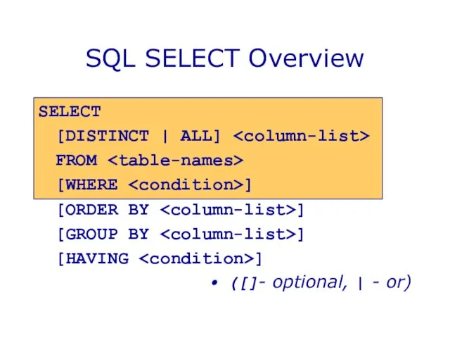 SQL SELECT Overview SELECT [DISTINCT | ALL] FROM [WHERE ] [ORDER BY