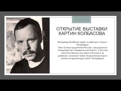 ОТКРЫТИЕ ВЫСТАВКИ КАРТИН КОЛБАСОВА Владимир Колбасов живёт и работает в Санкт-Петербурге. Член