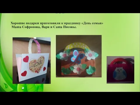 Хорошие подарки приготовили к празднику «День семьи» Маша Софронова, Варя и Саша Писовы.