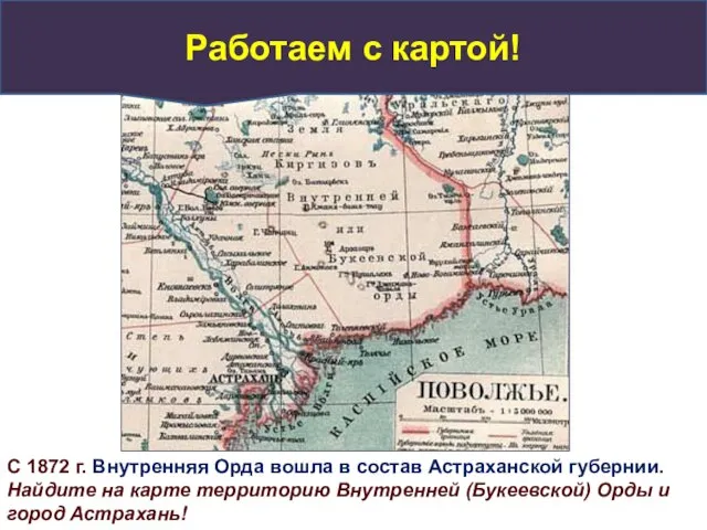 С 1872 г. Внутренняя Орда вошла в состав Астраханской губернии. Найдите на