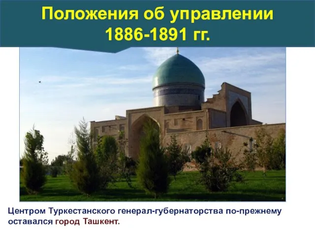 Центром Туркестанского генерал-губернаторства по-прежнему оставался город Ташкент. Положения об управлении 1886-1891 гг.
