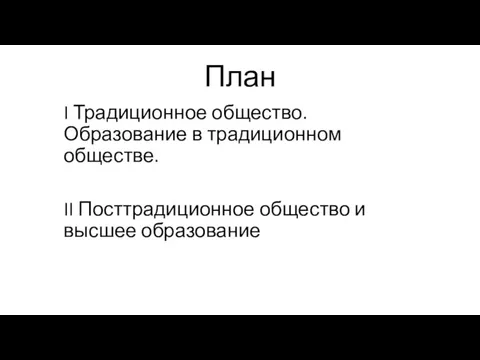 План I Традиционное общество. Образование в традиционном обществе. II Посттрадиционное общество и высшее образование