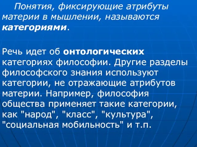 Понятия, фиксирующие атрибуты материи в мышлении, называются категориями. Речь идет об онтологических