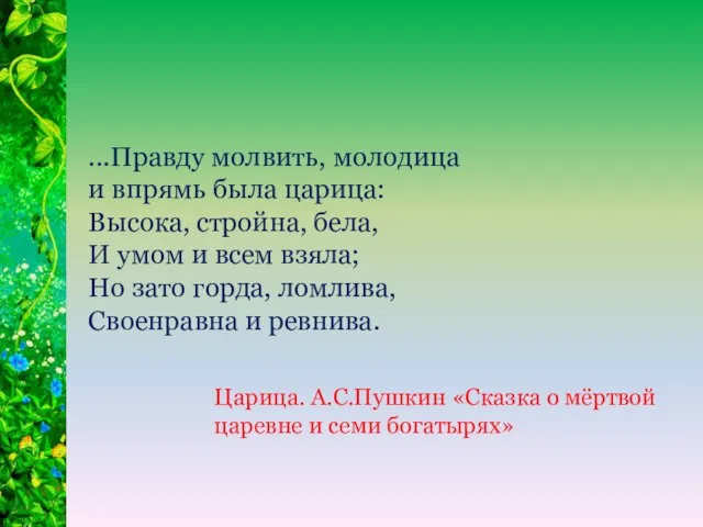 ...Правду молвить, молодица и впрямь была царица: Высока, стройна, бела, И умом