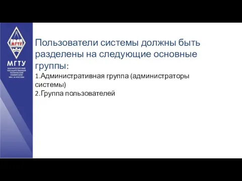 Пользователи системы должны быть разделены на следующие основные группы: 1.Административная группа (администраторы системы) 2.Группа пользователей