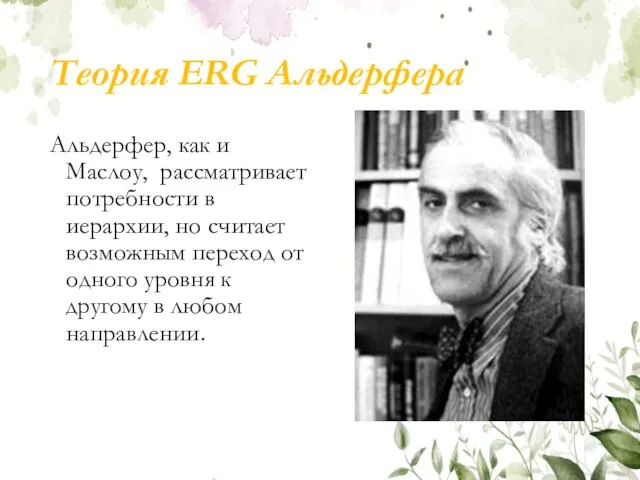 Теория ERG Альдерфера Альдерфер, как и Маслоу, рассматривает потребности в иерархии, но