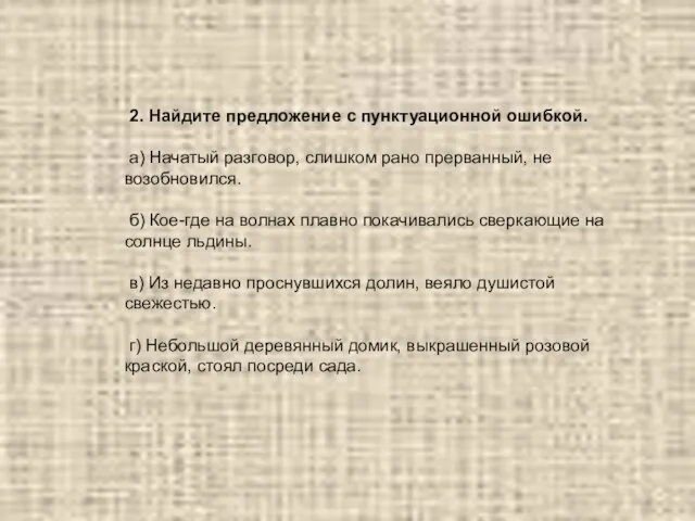 2. Найдите предложение с пунктуационной ошибкой. а) Начатый разговор, слишком рано прерванный,