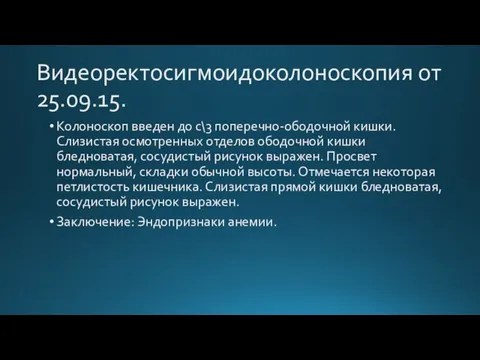 Видеоректосигмоидоколоноскопия от 25.09.15. Колоноскоп введен до с\3 поперечно-ободочной кишки. Слизистая осмотренных отделов