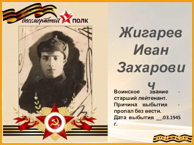 Жигарев Иван Захарович Воинское звание - старший лейтенант. Причина выбытия - пропал