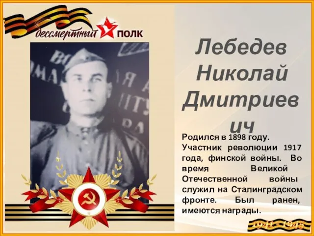 Лебедев Николай Дмитриевич Родился в 1898 году. Участник революции 1917 года, финской