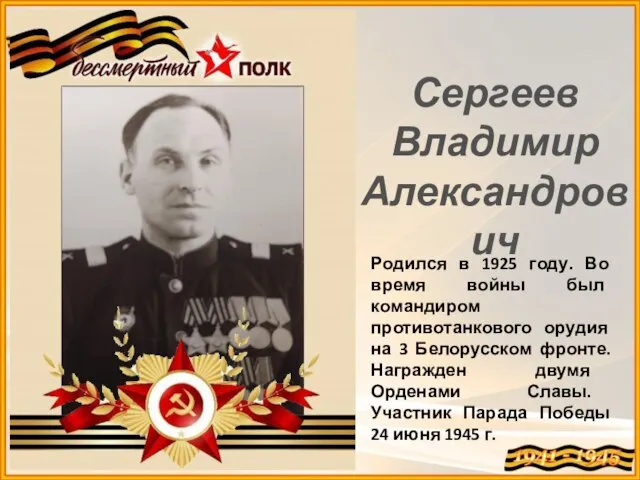 Сергеев Владимир Александрович Родился в 1925 году. Во время войны был командиром