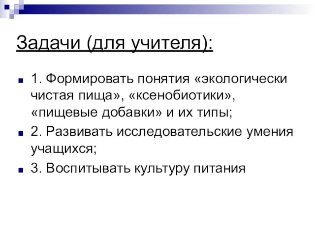 Задачи (для учителя): 1. Формировать понятия «экологически чистая пища», «ксенобиотики», «пищевые добавки»