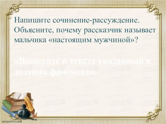 Напишите сочинение-рассуждение. Объясните, почему рассказчик называет мальчика «настоящим мужчиной»? «Выделите в тексте указанный в задании фрагмент».